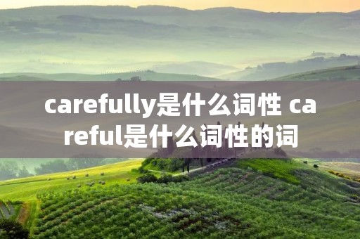 carefully是什么词性 careful是什么词性的词
