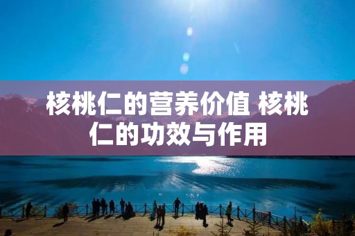 核桃仁的营养价值 核桃仁的功效与作用