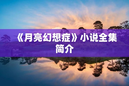 《月亮幻想症》小说全集简介