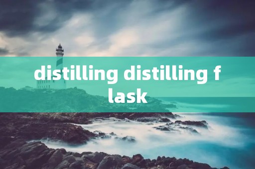 distilling distilling flask