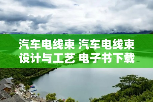 汽车电线束 汽车电线束设计与工艺 电子书下载 汽车电线束 汽车电线束设计与工艺 电子书下载