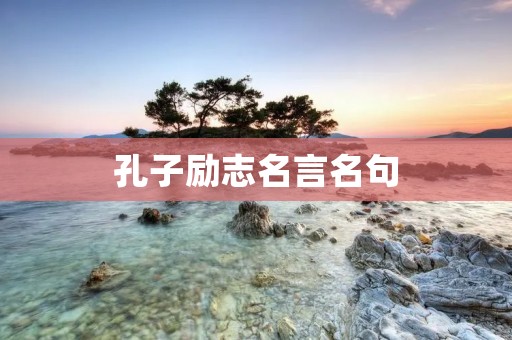 孔子励志名言名句:启迪人生的智慧