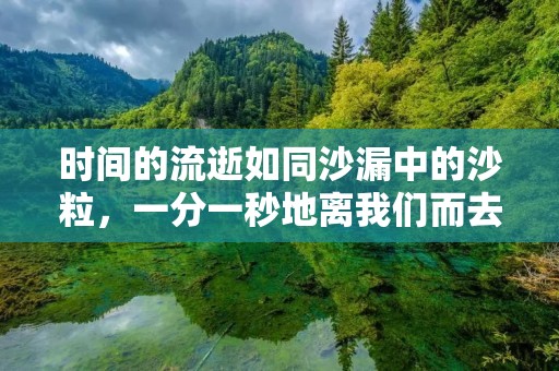 时间的流逝如同沙漏中的沙粒，一分一秒地离我们而去，而人们对于时间的感悟和思考也成为了一部分名人名言的内容。下面我们将为大家介绍一些有关时间的名人名言。