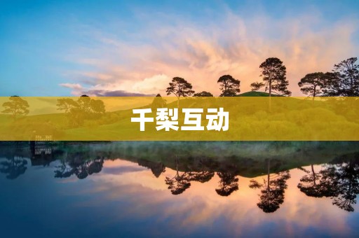 千梨互动:开启创新互动体验的新纪元 千梨互动:开启创新互动体验的新纪元