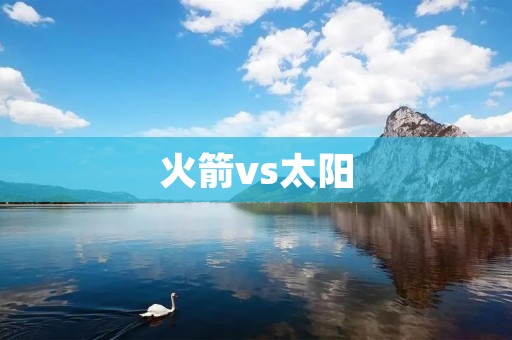 火箭vs太阳:NBA赛季中的巅峰对决 火箭vs太阳:NBA赛季中的巅峰对决