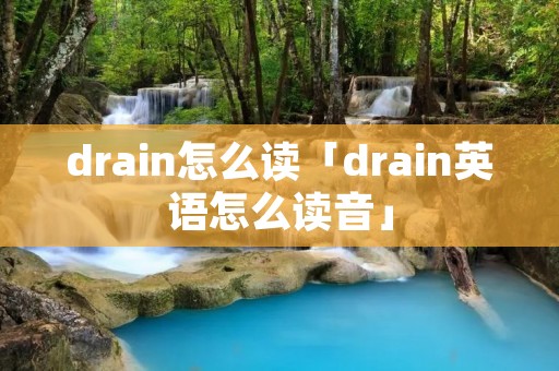 drain怎么读「drain英语怎么读音」