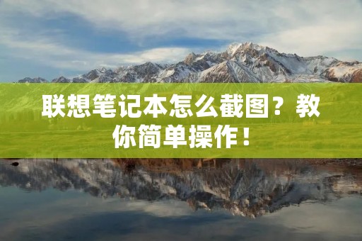 联想笔记本怎么截图?教你简单操作!