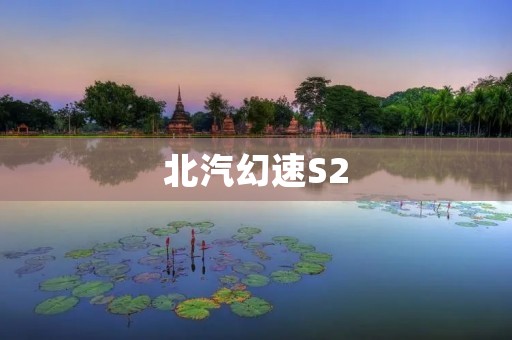 北汽幻速S2：城市SUV新宠，带你领略都市风尚