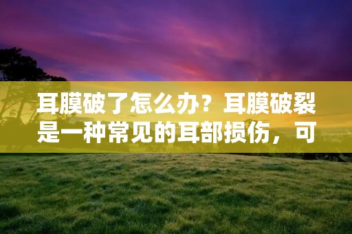 耳膜破了怎么办?耳膜破裂是一种常见的耳部损伤,可能由于耳朵受伤、感染或耳内压力变化引起。当耳膜破裂时,可能会导致听力下降,引起耳朵疼痛和耳部感染。在面对这种情况时,正确的处理方法非常重要,以避免进一步损害和并发症的发生。 耳膜破了怎么办?耳膜破裂是一种常见的耳部损伤,可能由于耳朵受伤、感染或耳内压力变化引起。当耳膜破裂时,可能会导致听力下降,引起耳朵疼痛和耳部感染。在面对这种情况时,正确的处理方法非常重要,以避免进一步损害和并发症的发生。