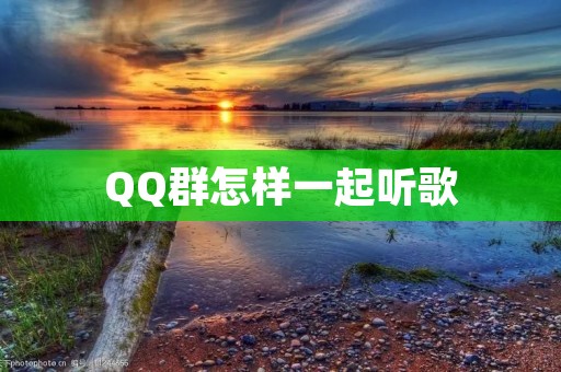 QQ群怎样一起听歌：带你畅享音乐的社交体验