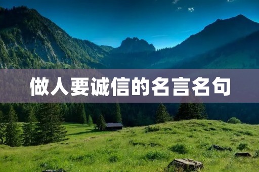 做人要诚信的名言名句:真诚待人,待人真诚,诚信为本,品德为重 做人要诚信的名言名句:真诚待人,待人真诚,诚信为本,品德为重