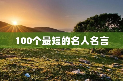 100个最短的名人名言：启迪人生智慧的经典语录