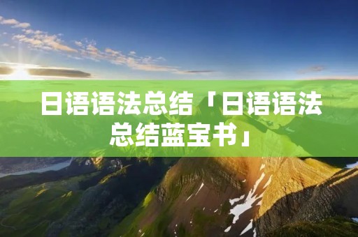 日语语法总结「日语语法总结蓝宝书」