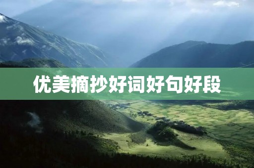 优美摘抄好词好句好段:穿越文字的美丽风景 优美摘抄好词好句好段:穿越文字的美丽风景