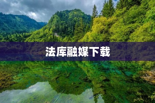 法库融媒下载:获取最新法律法规,实现媒体融合 法库融媒下载:获取最新法律法规,实现媒体融合