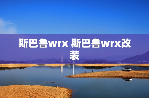 斯巴鲁wrx 斯巴鲁wrx改装 斯巴鲁wrx 斯巴鲁wrx改装