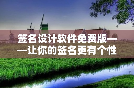 签名设计软件免费版——让你的签名更有个性