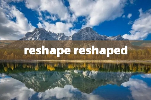reshape reshaped