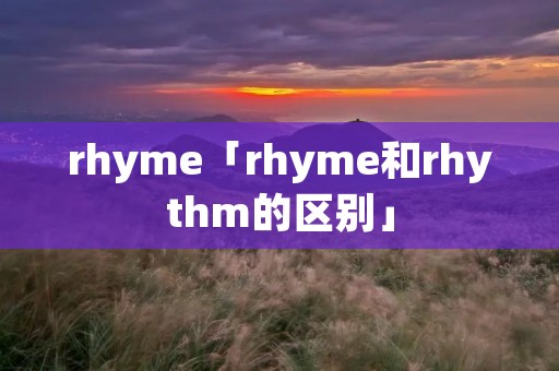 rhyme「rhyme和rhythm的区别」