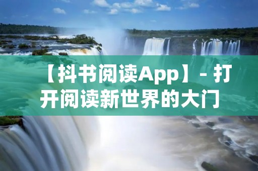 【抖书阅读App】- 打开阅读新世界的大门
