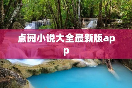 点阅小说大全最新版app:畅享海量精彩小说的阅读乐趣 点阅小说大全最新版app:畅享海量精彩小说的阅读乐趣