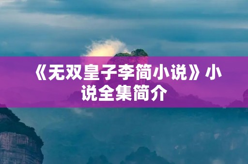 《无双皇子李简小说》小说全集简介 《无双皇子李简小说》小说全集简介