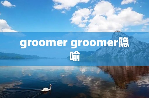 groomer groomer隐喻