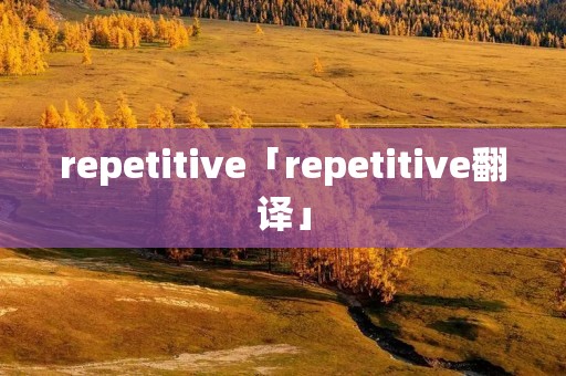 repetitive「repetitive翻译」