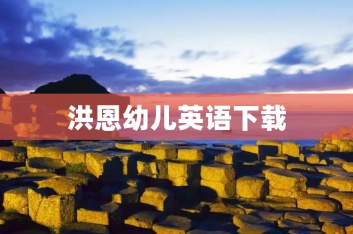洪恩幼儿英语下载:让孩子轻松学英语 洪恩幼儿英语下载:让孩子轻松学英语
