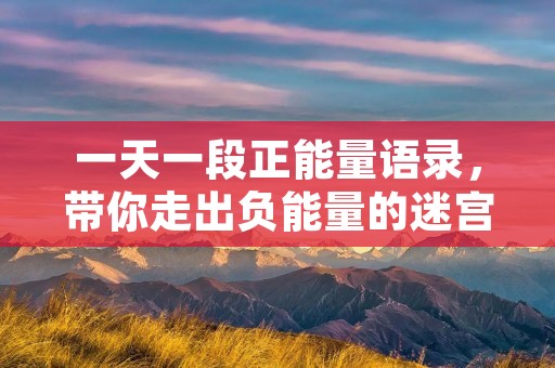 一天一段正能量语录，带你走出负能量的迷宫