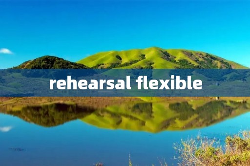 rehearsal flexible
