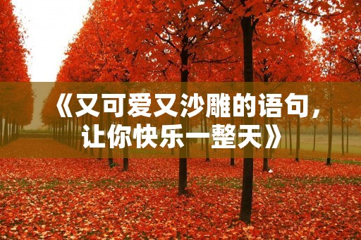 《又可爱又沙雕的语句,让你快乐一整天》