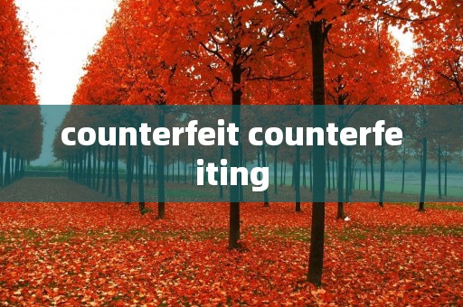 counterfeit counterfeiting