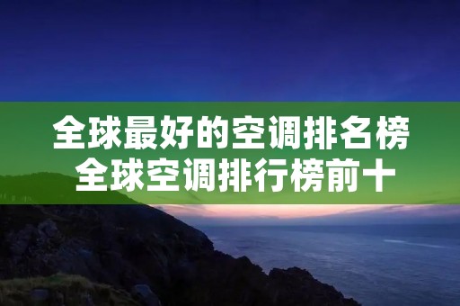 全球最好的空调排名榜 全球空调排行榜前十名空调排行榜