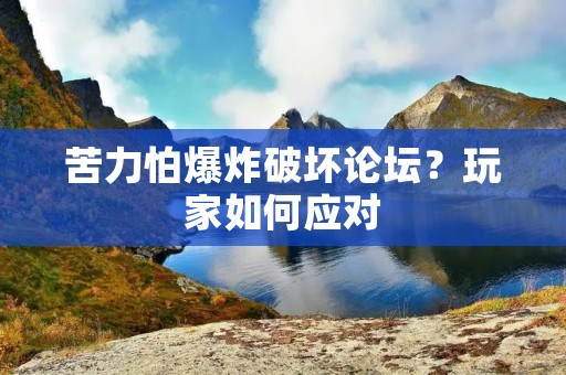 苦力怕爆炸破坏论坛？玩家如何应对