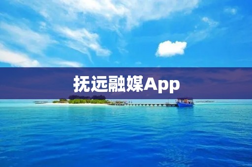抚远融媒App:全面了解抚远的最佳平台 抚远融媒App:全面了解抚远的最佳平台
