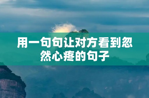用一句句让对方看到忽然心疼的句子