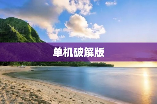 单机破解版:玩游戏更轻松 单机破解版:玩游戏更轻松