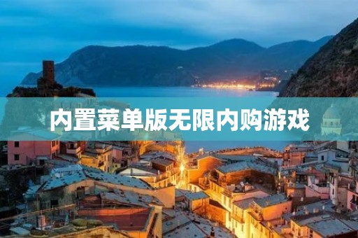 内置菜单版无限内购游戏:让你畅玩游戏,体验无限乐趣! 内置菜单版无限内购游戏:让你畅玩游戏,体验无限乐趣!