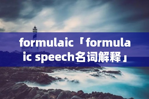 formulaic「formulaic speech名词解释」