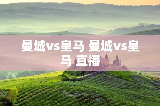 曼城vs皇马 曼城vs皇马 直播
