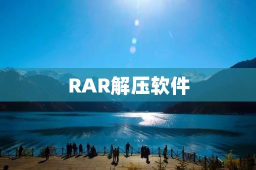 RAR解压软件:功能强大的压缩解压利器 RAR解压软件:功能强大的压缩解压利器