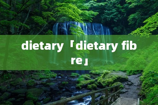 dietary「dietary fibre」