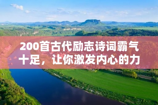 200首古代励志诗词霸气十足,让你激发内心的力量 200首古代励志诗词霸气十足,让你激发内心的力量