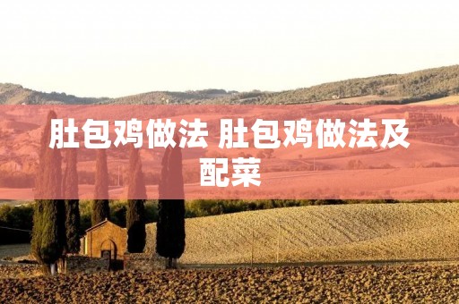 肚包鸡做法 肚包鸡做法及配菜 肚包鸡做法 肚包鸡做法及配菜