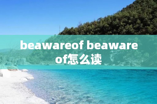 beawareof beawareof怎么读 beawareof beawareof怎么读