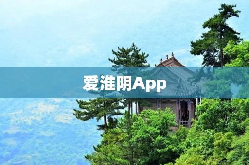 爱淮阴App:连接你与淮阴的爱与美 爱淮阴App:连接你与淮阴的爱与美