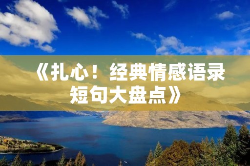 《扎心!经典情感语录短句大盘点》