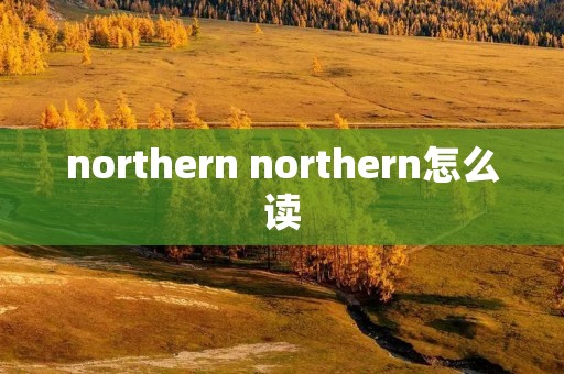 northern northern怎么读