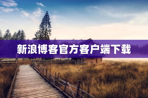 新浪博客官方客户端下载:方便快捷的博客写作工具 新浪博客官方客户端下载:方便快捷的博客写作工具